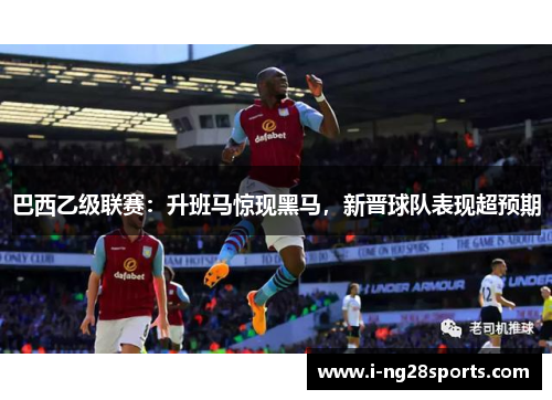 巴西乙级联赛：升班马惊现黑马，新晋球队表现超预期