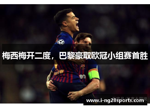 梅西梅开二度，巴黎豪取欧冠小组赛首胜