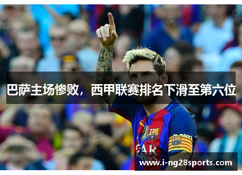 巴萨主场惨败，西甲联赛排名下滑至第六位