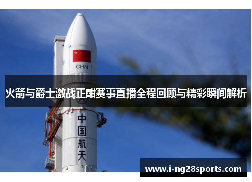火箭与爵士激战正酣赛事直播全程回顾与精彩瞬间解析