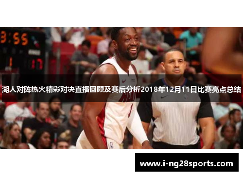 湖人对阵热火精彩对决直播回顾及赛后分析2018年12月11日比赛亮点总结