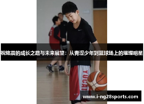 祝铭震的成长之路与未来展望：从青涩少年到篮球场上的璀璨明星