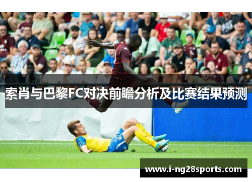 索肖与巴黎FC对决前瞻分析及比赛结果预测